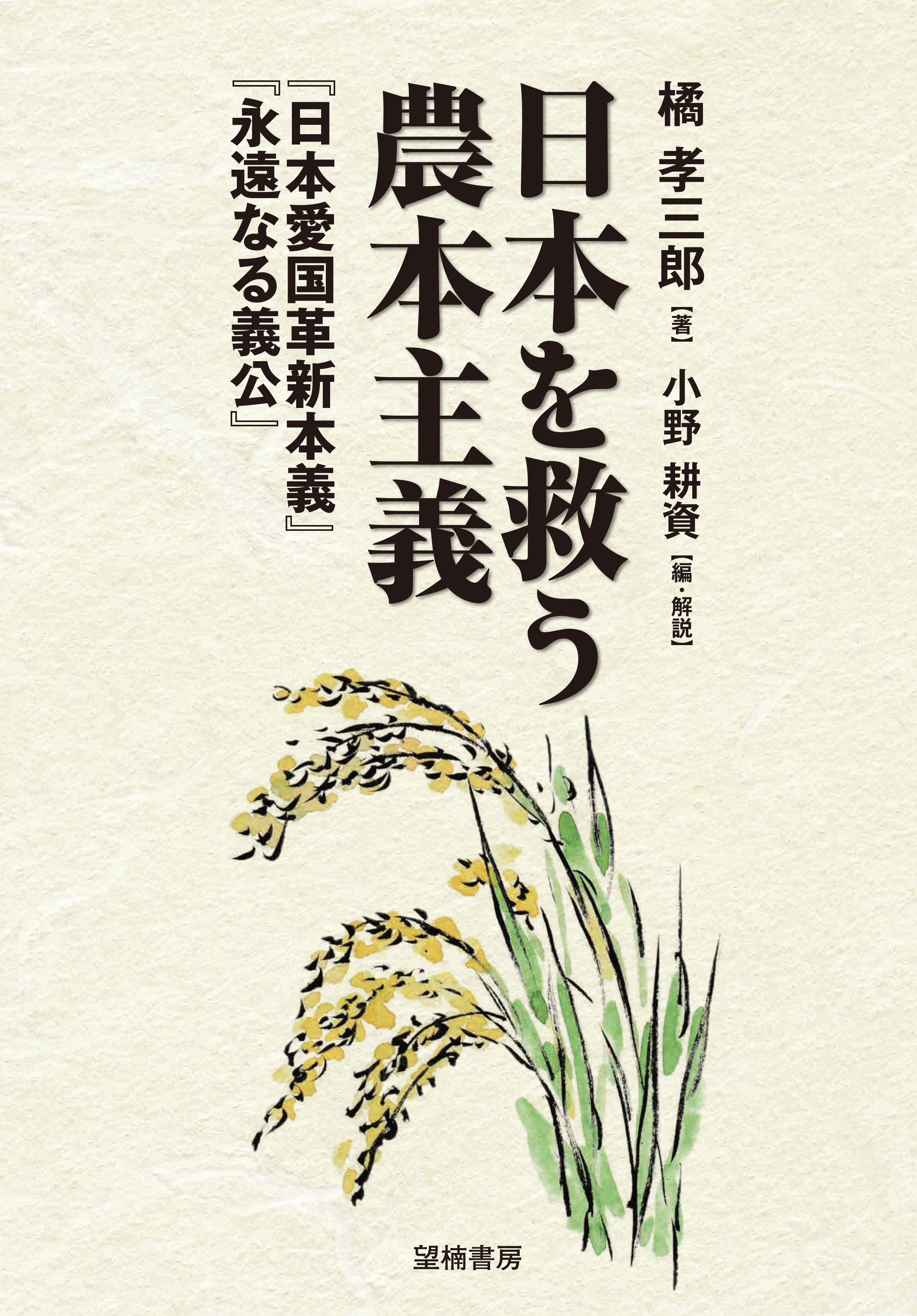 橘孝三郎著、小野耕資編・解説『日本を救う農本主義─「日本愛国革新本義」「永遠なる義公」』 橘孝三郎著、小野耕資編・解説『日本を救う農本主義─「日本愛国革新本義」「永遠なる義公」』